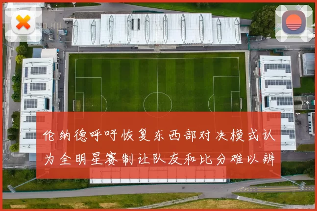 伦纳德呼吁恢复东西部对决模式认为全明星赛制让队友和比分难以辨认