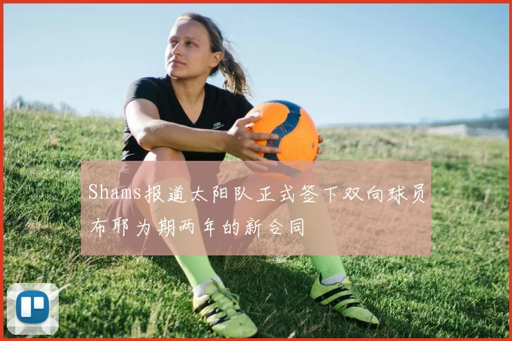 Shams报道太阳队正式签下双向球员布耶为期两年的新合同