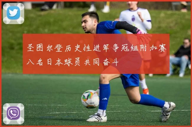 圣图尔登历史性进军争冠组附加赛八名日本球员共同奋斗