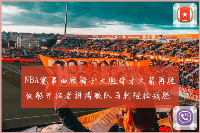 NBA赛事回顾骑士大胜奇才火箭再胜快船开拓者拼搏狼队马刺轻松战胜勇士